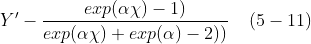 Y' - \frac{exp(\alpha \chi )-1)}{exp(\alpha \chi ) + exp(\alpha )-2))} \; \; \; \; (5-11)